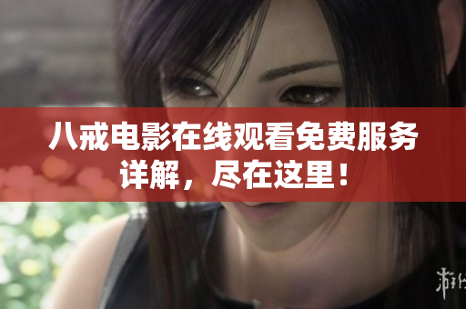 八戒电影在线观看免费服务详解，尽在这里！