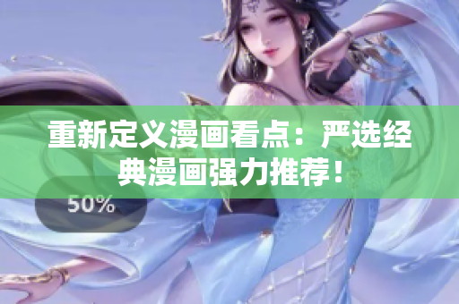 重新定义漫画看点：严选经典漫画强力推荐！