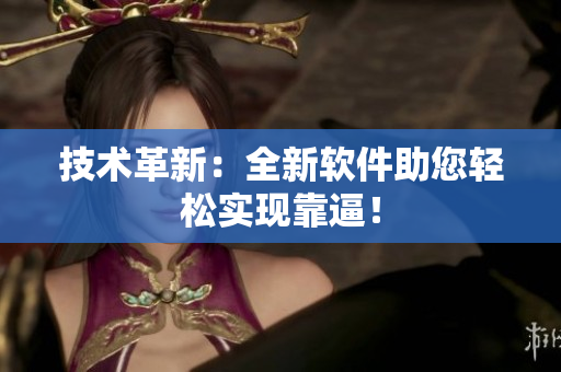 技术革新：全新软件助您轻松实现靠逼！