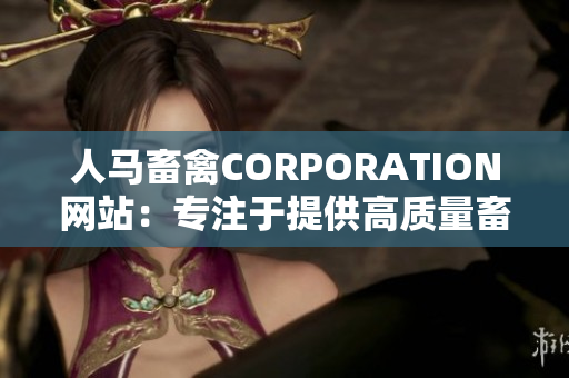 人马畜禽CORPORATION网站：专注于提供高质量畜禽养殖服务的平台