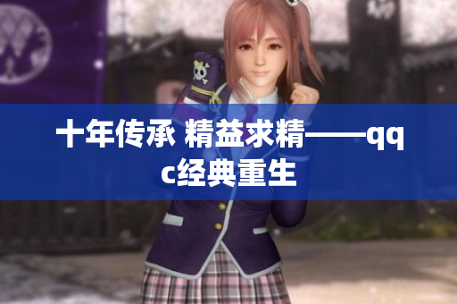十年传承 精益求精——qqc经典重生