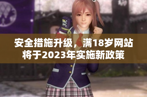 安全措施升级，满18岁网站将于2023年实施新政策
