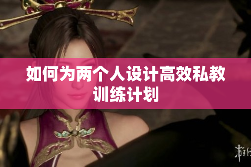 如何为两个人设计高效私教训练计划