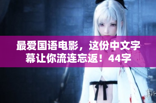 最爱国语电影，这份中文字幕让你流连忘返！44字