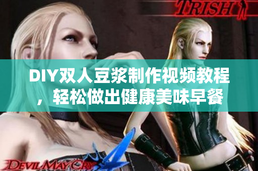 DIY双人豆浆制作视频教程，轻松做出健康美味早餐
