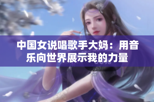 中国女说唱歌手大妈：用音乐向世界展示我的力量