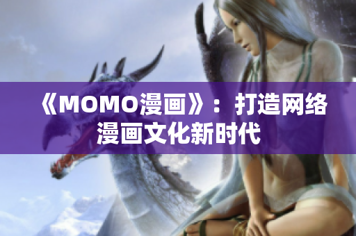 《MOMO漫画》：打造网络漫画文化新时代