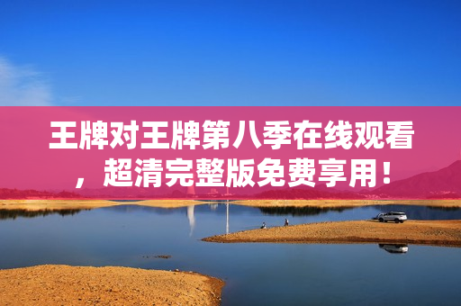 王牌对王牌第八季在线观看，超清完整版免费享用！