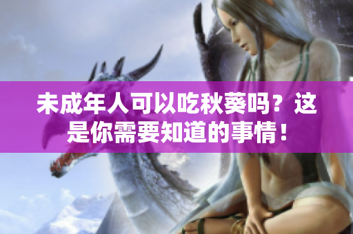 未成年人可以吃秋葵吗？这是你需要知道的事情！