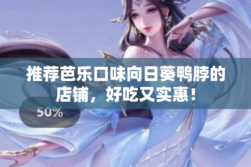 推荐芭乐口味向日葵鸭脖的店铺，好吃又实惠！