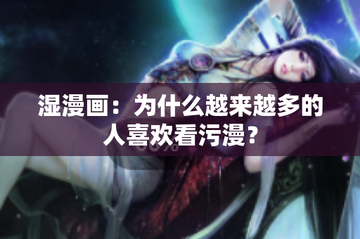湿漫画：为什么越来越多的人喜欢看污漫？