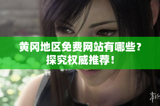 黄冈地区免费网站有哪些？探究权威推荐！