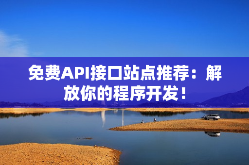 免费API接口站点推荐：解放你的程序开发！