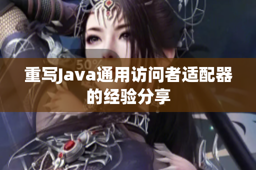 重写Java通用访问者适配器的经验分享