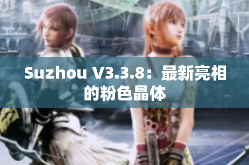 Suzhou V3.3.8：最新亮相的粉色晶体