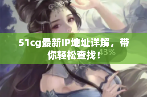 51cg最新IP地址详解，带你轻松查找！