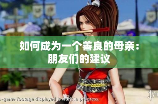 如何成为一个善良的母亲：朋友们的建议
