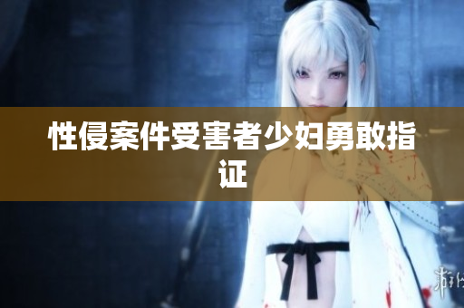 性侵案件受害者少妇勇敢指证