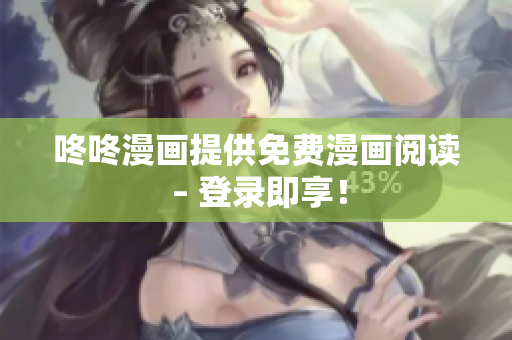 咚咚漫画提供免费漫画阅读 – 登录即享！