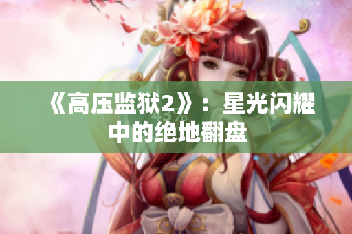 《高压监狱2》：星光闪耀中的绝地翻盘