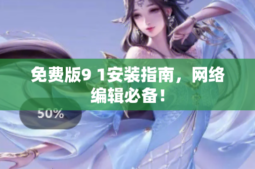 免费版9 1安装指南，网络编辑必备！