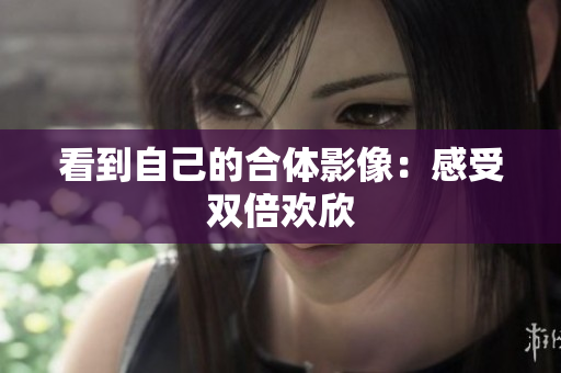 看到自己的合体影像：感受双倍欢欣