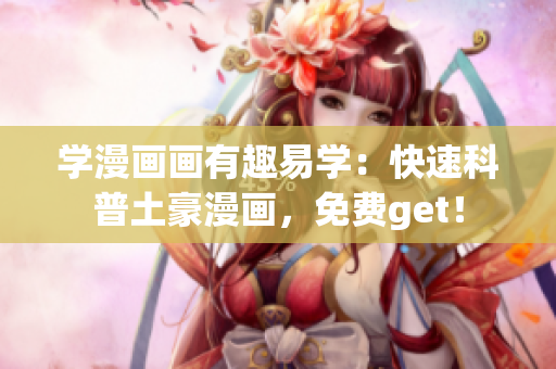 学漫画画有趣易学：快速科普土豪漫画，免费get！