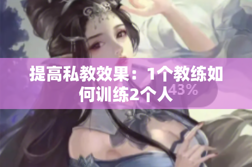 提高私教效果：1个教练如何训练2个人