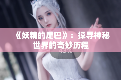 《妖精的尾巴》：探寻神秘世界的奇妙历程