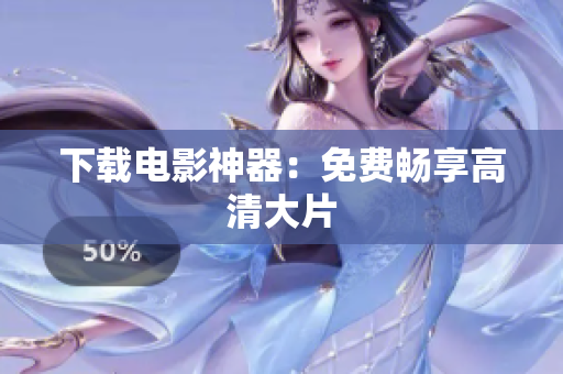 下载电影神器：免费畅享高清大片