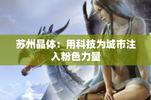 苏州晶体：用科技为城市注入粉色力量
