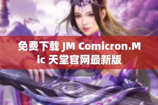 免费下载 JM Comicron.Mic 天堂官网最新版