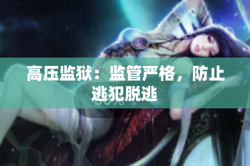 高压监狱：监管严格，防止逃犯脱逃