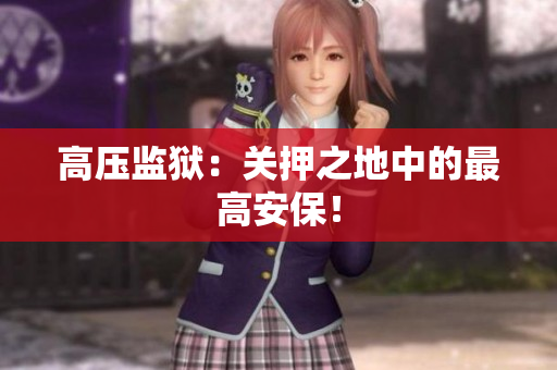 高压监狱：关押之地中的最高安保！