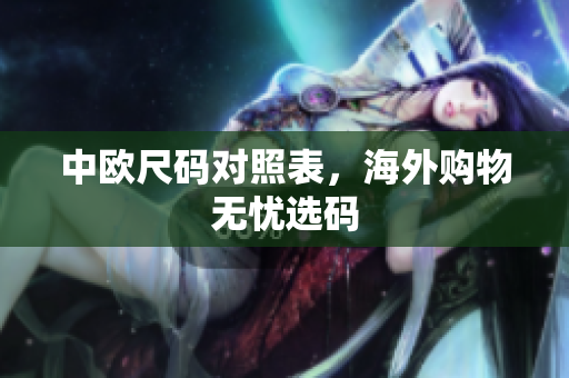 中欧尺码对照表，海外购物无忧选码