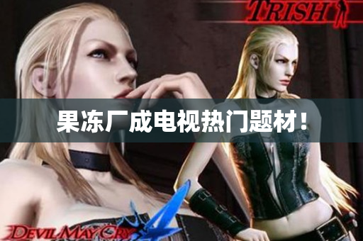 果冻厂成电视热门题材！