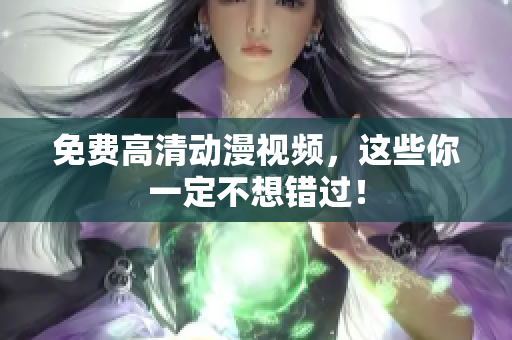 免费高清动漫视频，这些你一定不想错过！