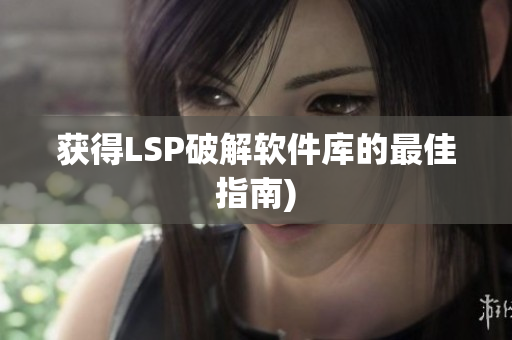 获得LSP破解软件库的最佳指南)