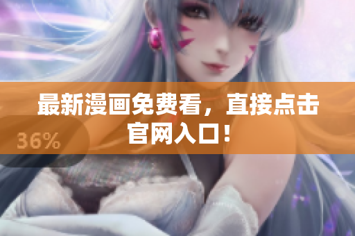 最新漫画免费看，直接点击官网入口！