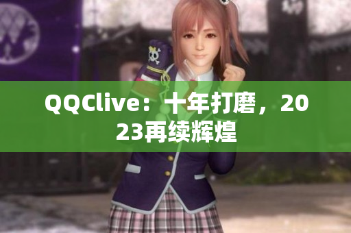 QQClive：十年打磨，2023再续辉煌