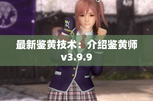最新鉴黄技术：介绍鉴黄师v3.9.9