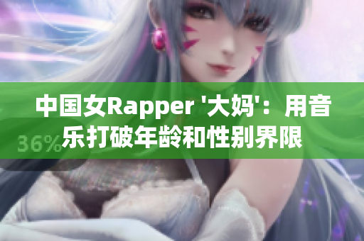 中国女Rapper '大妈'：用音乐打破年龄和性别界限