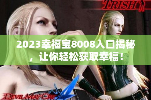 2023幸福宝8008入口揭秘，让你轻松获取幸福！
