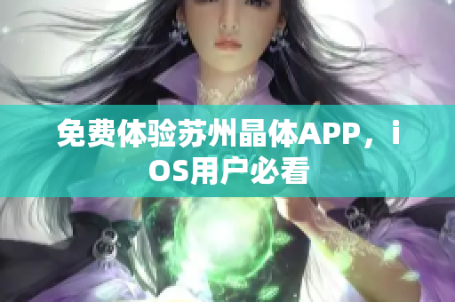 免费体验苏州晶体APP，iOS用户必看