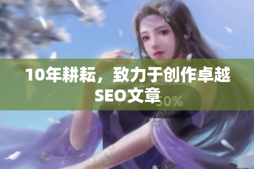 10年耕耘，致力于创作卓越SEO文章