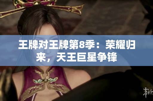 王牌对王牌第8季：荣耀归来，天王巨星争锋