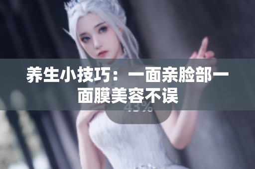 养生小技巧：一面亲脸部一面膜美容不误