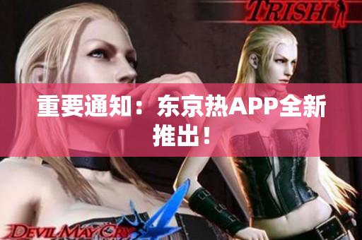 重要通知：东京热APP全新推出！