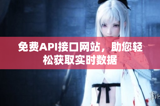 免费API接口网站，助您轻松获取实时数据