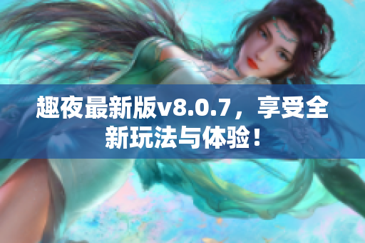 趣夜最新版v8.0.7，享受全新玩法与体验！
